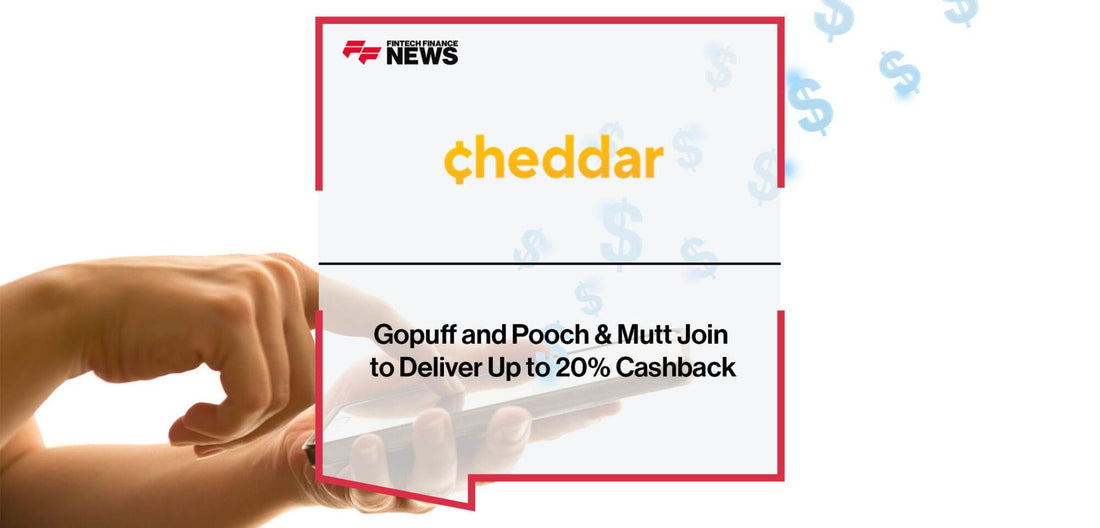 Gopuff and Pooch & Mutt Join Cheddar to Deliver Up to 20% Cashback